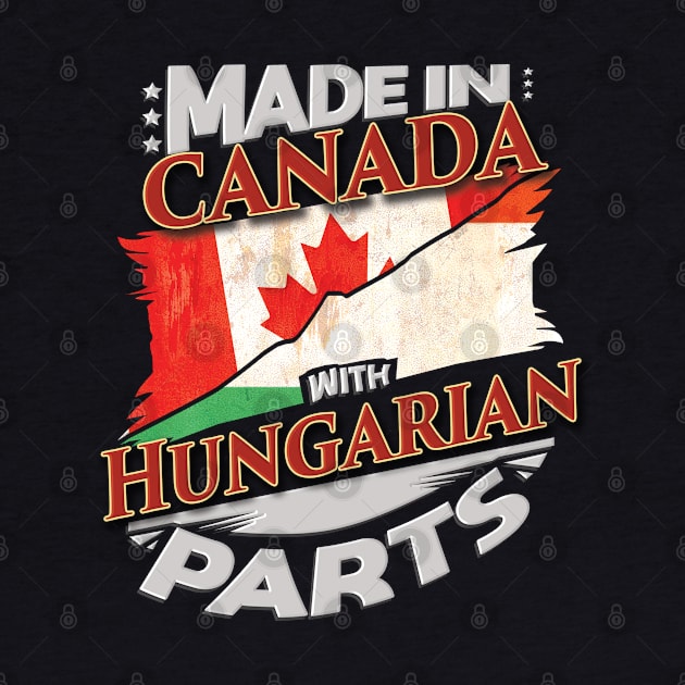 Made In Canada With Hungarian Parts - Gift for Hungarian From Hungary by Country Flags